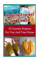 Modern Crochet for Women: 15 Crochet Projects for You and Your Home 1540829898 Book Cover
