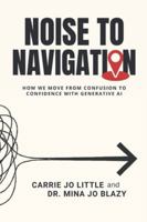 Noise to Navigation: How We Move from Confusion to Confidence with Generative AI B0FX2HN1DD Book Cover