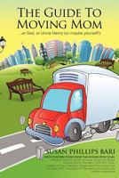 The Guide to Moving Mom: ...or Dad, or Uncle Henry 1470063700 Book Cover