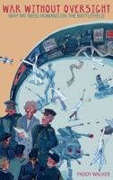 War Without Oversight: Why We Need Humans on the Battlefield 191244058X Book Cover