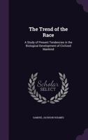 The trend of the race;: A study of present tendencies in the biological development of civilized mankind, 1355174678 Book Cover