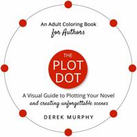 The Plot Dot: A Visual Guide to Plotting Unforgettable Scenes: And Adult Coloring Book for Authors 1532773056 Book Cover