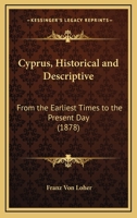 Cyprus, Historical and Descriptive: From the Earliest Times to the Present Day 1017910901 Book Cover