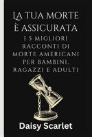 La tua morte è assicurata: I 5 migliori racconti di morte americani per bambini, ragazzi e adulti B0BGNMQ8BC Book Cover