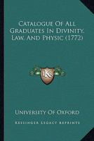 Catalogue Of All Graduates In Divinity, Law, And Physic 1120171911 Book Cover