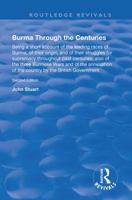 Burma through the centuries; being a short account of the leading races of Burma, of their origin, and of their struggles for supremacy throughout ... of the country by the British governmen 9353802946 Book Cover