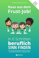 Raus aus dem Frust-Job! In 6 Schritten beruflich Sinn finden: Entwickle deine Persönlichkeit, entfalte deine Stärken, verwirkliche dich selbst und werde glücklich im Job (German Edition) B0DQL7BJGK Book Cover