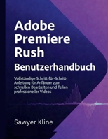 Adobe Premiere Rush Benutzerhandbuch: Vollständige Schritt-für-Schritt-Anleitung für Anfänger zum schnellen Bearbeiten und Teilen professioneller Videos. (Video Edit Mastery) (German Edition) B0GRZJR97B Book Cover