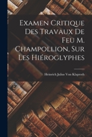 Examen Critique Des Travaux De Feu M. Champollion, Sur Les Hiéroglyphes 1018344896 Book Cover