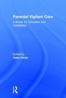 Parental Vigilant Care: A Guide for Clinicians and Caretakers 1138651052 Book Cover