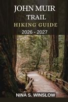 JOHN MUIR TRAIL HIKING GUIDE 2026 - 2027: Epic Alpine Passes, Remote Wilderness, Crystal Lakes, and a Legendary Journey Through California’s High Sierra (The Ultimate Hiking Guide Series) B0GF88WDWH Book Cover