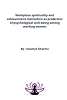 Workplace spirituality and achievement motivation as predictors of psychological well-being among working women 4654875972 Book Cover