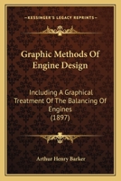 Graphic Methods of Engine Design: Including a Graphical Treatment of the Balancing Engines 1164661264 Book Cover
