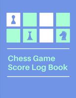 Chess Game Score Log Book: Strategy Notebook: Makes A Great Gift For Any Chess Players Notation Book For Standard Tournaments, Opponent Clock Time Outs, Wild, Armageddon, Bughouse, Blitz or Lightening 1076030211 Book Cover
