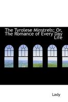 The Tyrolese Minstrels; Or, The Romance of Every Day Life 1145311377 Book Cover