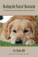 Healing the Pain of Heartache: A Physician Explores Broken Heart Syndrome 1475195664 Book Cover