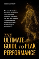 The Ultimate Guide To Peak Performance: The Transformative Approach To Embrace Your Untapped Potential, Rise Above The Rest, And Achieve Unmatched Peak Performance And Productivity In Everyday Life B0FMWX7Y3N Book Cover