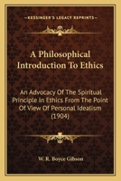 A Philosophical Introduction to Ethics: An Advocacy of the Spiritual Principle in Ethics From the Point of View of Personal Idealism 0469845821 Book Cover