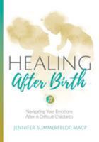 Healing After Birth: Navigating Your Emotions After A Difficult Childbirth 1999497201 Book Cover