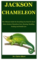 Jackson Chameleon: The Ultimate Guide On Everything You Need To Know About Jackson Chameleon Care, Housing, Handling, Feeding And Health Care B086B1H23H Book Cover