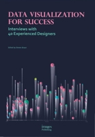 Data Visualization for Success: Interviews with 40 Experienced Designers 1864707208 Book Cover