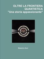 OLTRE LA FRONTIERA QUANTISTICA "Una storia appassionante" 144572507X Book Cover