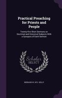 Practical Preaching For Priests And People: Twenty-Five Short Sermons On Doctrinal And Historical Subjects, With A Synopsis Of Each Sermon 0548698562 Book Cover