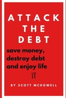 Attack The Debt: Save Money, Destroy Debt and Enjoy Life 1913470164 Book Cover
