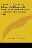 A Practical Guide To The Climates And Weather Of India, Ceylon And Burma And The Storms Of Indian Seas 1436745187 Book Cover