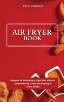 Air Fryer Book: Recipes for Following a Light Diet without Compromising Taste and Staying in Great Shape 1802752498 Book Cover