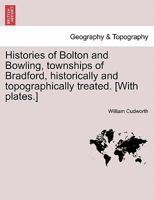 Histories Of Bolton And Bowling (Townships Of Bradford) Historically And Topographical Treated 1016042043 Book Cover