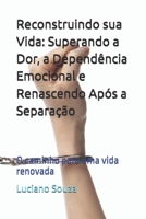 Reconstruindo sua Vida: Superando a Dor, a Dependência Emocional e Renascendo Após a Separação: O caminho para uma vida renovada (Portuguese Edition) B0DT9DVBD4 Book Cover