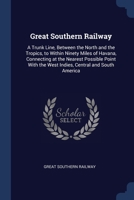 Great Southern Railway: A Trunk Line, Between the North and the Tropics, to Within Ninety Miles of Havana, Connecting at the Nearest Possible 1021712485 Book Cover
