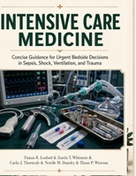 Intensive Care Medicine: Concise Guidance for Urgent Bedside Decisions in Sepsis, Shock, Ventilation, and Trauma B0HDC8LSJT Book Cover