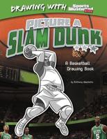 Picture a Slam Dunk (Drawing with Sports Illustrated Kids) 1476531072 Book Cover