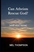 Can Atheism Rescue God?: (and vice versa) 1906385963 Book Cover