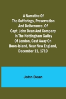 A Narrative Of The Sufferings, Preservation And Deliverance Of Capt. John Dean And Company: In The Nottingham Galley Of London, Cast Away On Boon Island, Near New England, December 11, 1710 (1917) 1140997017 Book Cover