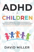 ADHD IN CHILDREN: Raising an Explosive Child. Parental Approach and Emotional Control Strategies for Dealing with ADD in Children. Turn Attention Deficit Disorder Into Their Greatest Strength. B0923XTD5Q Book Cover