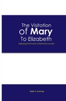 The Visitation of Mary to Elizabeth: Exploring the Power of Divine Encounters B0FB933F1Q Book Cover