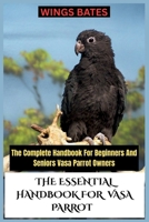 THE ESSENTIAL HANDBOOK FOR VASA PARROT: The Complete Handbook For Beginners And Seniors Vasa Parrot Owners B0FX2JQPRR Book Cover