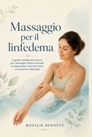 Massaggio per il linfedema: La guida completa all'autocura per il drenaggio linfático manuale, la compressione, l'esercizio fisico e la protezione della pelle (Italian Edition) B0HBLMHTD4 Book Cover