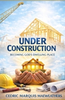 Under Construction: Becoming God’s Dwelling Place B0GV18QZFB Book Cover