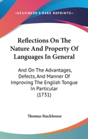 Reflections on the Nature and Property of Languages in General, and on the Advantages, Defects, and Manner of Improving the English Tongue in Particular 1437081819 Book Cover