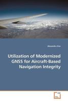 Utilization of Modernized GNSS for Aircraft-Based Navigation Integrity 3639182472 Book Cover