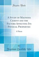 A Study of Magnesia Cement and the Factors Affecting Its Physical Properties: A Thesis (Classic Reprint) 0265955939 Book Cover