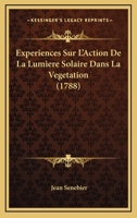 Experiences Sur L'Action De La Lumiere Solaire Dans La Vegetation (1788) 124625932X Book Cover