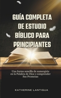 Guía Completa de Estudio Bíblico Para Principiantes: Una forma sencilla de sumergirte en la Palabra de Dios y comprender Sus Promesas (Spanish Edition) B0FLJMF56X Book Cover