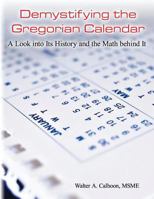 Demystifying the Gregorian Calender: A Look Into Its History and the Math Behind It 1625501250 Book Cover