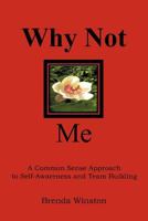 WHY NOT ME?: "A Common Sense Approach to Self-Awareness and Team Building" 1463415028 Book Cover