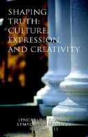Lynchburg College Symposium Readings Volume III Shaping Truth: Culture, Expression, and Creativity 1413483682 Book Cover